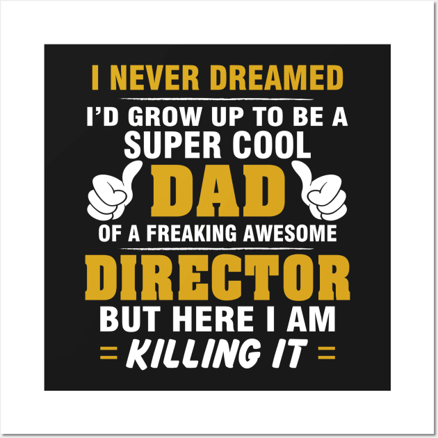 Director Dad  – Cool Dad Of Freaking Awesome Director Wall Art by isidrobrooks
